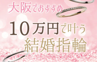 大阪でおすすめの１０万円で叶う結婚指輪特集！2021年最新版！