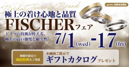 極上の着け心地と品質を京都で！一生モノの結婚指輪におすすめのフィッシャー「FISCHER」フェア！